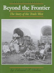 Beyond the Frontier: The Story of the Trails West (Great Journeys)
