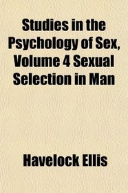 Studies in the Psychology of Sex, Volume 4 Sexual Selection in Man