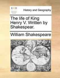 The life of King Henry V. Written by Shakespear.