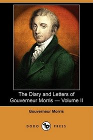 The Diary and Letters of Gouverneur Morris - Volume II (Dodo Press)