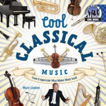 Cool Classical Music: Create & Appreciate What Makes Music Great! (Cool Music)
