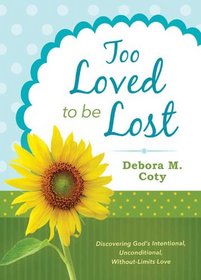 Too Loved to Be Lost:  Discovering God's Intentional, Unconditional, Without-Limits Love