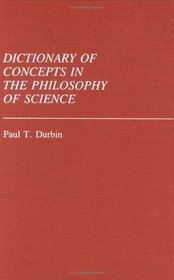 Dictionary of Concepts in the Philosophy of Science: (Reference Sources for the Social Sciences and Humanities)