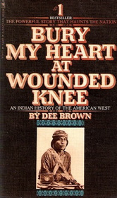 Bury My Heart at Wounded Knee -- An Indian History of the American West