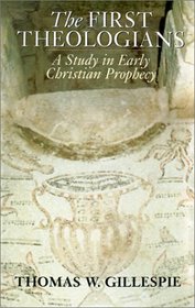 The First Theologians: A Study in Early Christian Prophecy