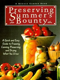 Preserving Summer's Bounty: A Quick and Easy Guide to Freezing, Canning, and Preserving, and Drying What You Grow