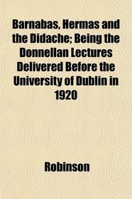 Barnabas, Hermas and the Didache; Being the Donnellan Lectures Delivered Before the University of Dublin in 1920
