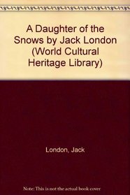 A Daughter of the Snows by Jack London (World Cultural Heritage Library)