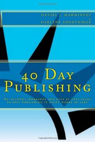 40 Day Publishing: An author's workbook and step by step guide to self-publishing in eight weeks or less!