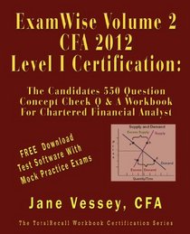 ExamWise  Volume 2 For 2012 CFA  Level I Certification The Second Candidates Question And Answer Workbook For Chartered Financial Analyst (with Download Practice Exam Software)