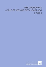 The O'Donoghue: A Tale of Ireland Fifty Years Ago [ 1858 ]