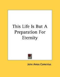 This Life Is But A Preparation For Eternity