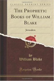 The Prophetic Books of William Blake: Jerusalem (Classic Reprint)