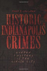 Historic Indianapolis Crimes (IN): Murder and Mayhem in the Circle City