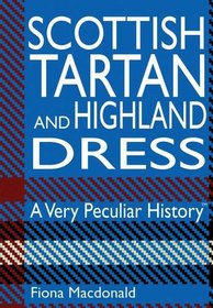 Scottish Tartan and Highland Dress (Very Peculiar History)