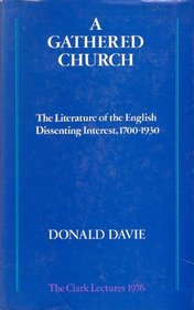 A Gathered Church: The Literature of the English Dissenting Interest, 1700-1930 (Clark Lectures)