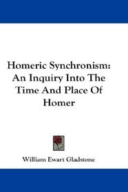 Homeric Synchronism: An Inquiry Into The Time And Place Of Homer