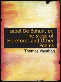 Isabel De Bohun, or, The Siege of Hereford: and Other Poems
