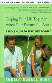 Keeping Your Life Together When Your Parents Pull Apart: A Teen's Guide to Surviving Divorce
