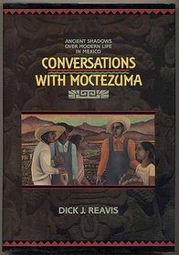 Conversations With Moctezuma: Ancient Shadows over Modern Life in Mexico