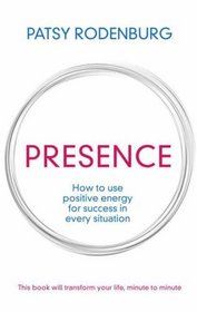 Presence: How to Use Positive Energy for Success in Every Situation