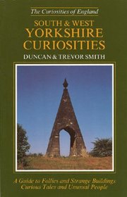 South and West Yorkshire Curiosities: A Guide to Follies and Strange Buildings, Curious Tales and Unusual People (Curiosities of England)