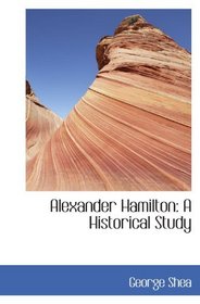 Alexander Hamilton: A Historical Study