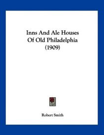 Inns And Ale Houses Of Old Philadelphia (1909)