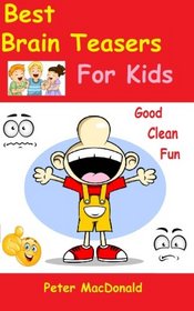 Best Brain Teasers For Kids: Good Clean Fun (Best Joke Books For Kids) (Volume 4)