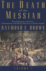 The Death of the Messiah, From Gethsemane to the Grave, Volume 1: A Commentary on the Passion Narratives in the Four Gospels (The Anchor Yale Bible Reference Library)