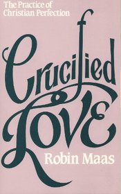 Crucified Love: The Practice of Christian Perfection