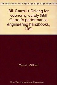 Bill Carroll's Driving for economy, safely (Bill Carroll's performance engineering handbooks, 109)