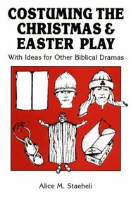 Costuming the Christmas and Easter Play: With Ideas for Other Biblical Dramas