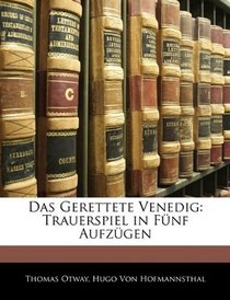 Das Gerettete Venedig: Trauerspiel in Fnf Aufzgen (German Edition)