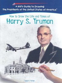 How to Draw the Life and Times of Harry S. Truman (Kid's Guide to Drawing the Presidents of the United States of America)