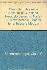Chen-chiu, das neue Heilprinzip: D. chines. Herausforderung d. Nadel- u. Moxatherapie : Modell fur e. bessere Medizin (German Edition)