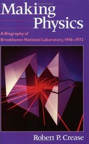 Making Physics - A Biography of Brookhaven National Laboratory, 1946-1972