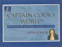Captain Cook's World: Maps of the Life and Voyages of James Cook R. N.