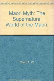 Maori Myth: The Supernatural World of the Maori.