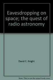 Eavesdropping on space;: The quest of radio astronomy