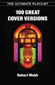 100 Greatest Cover Versions: The Ultimate Playlist (The Ultimate Playlist Series)