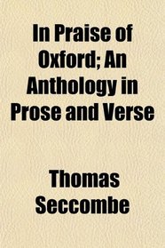 In Praise of Oxford; An Anthology in Prose and Verse