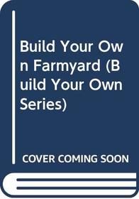 Build Your Own Farmyard (Build Your Own Series)