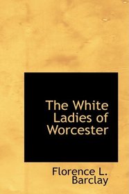 The White Ladies of Worcester: A Romance of the Twelfth Century