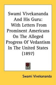 Swami Vivekananda And His Guru: With Letters From Prominent Americans On The Alleged Progress Of Vedantism In The United States (1897)