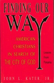 Finding Our Way: American Christians in Search of the City of God : Lessons from Panama (Lessons from Panama)