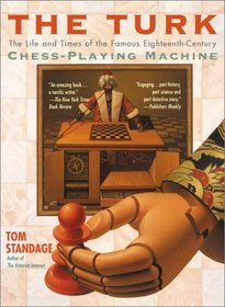 The Turk : The Life and Times of the Famous Eighteenth-Century Chess-Playing Machine