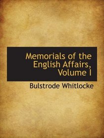 Memorials of the English Affairs, Volume I