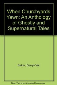 When Churchyards Yawn: An Anthology of Ghostly and Supernatural Tales