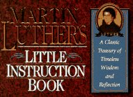Martin Luther's Little Instruction Book: A Classic Treasury of Timeless Wisdom and Reflection (The Christian Classics Series)